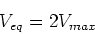 \begin{displaymath}V_{eq} = 2 V_{max}\end{displaymath}