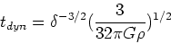 \begin{displaymath}t_{dyn} = \delta^{-3/2} ({3\over 32\pi G\rho})^{1/2}\end{displaymath}