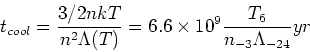 \begin{displaymath}t_{cool} = {3/2 nkT\over n^2 \Lambda(T)} = 6.6 \times 10^9 {T_6\over n_{-3} \Lambda_{-24}} yr\end{displaymath}