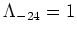 $\Lambda_{-24}=1$