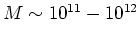 $M\sim10^{11}-10^{12}$