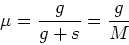 \begin{displaymath}\mu = {g\over g+s} = {g\over M}\end{displaymath}