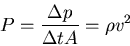 \begin{displaymath}P = {\Delta p \over \Delta t A} = \rho v^2\end{displaymath}