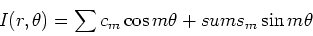 \begin{displaymath}I(r,\theta) = \sum c_m \cos m\theta + sum s_m \sin m\theta\end{displaymath}