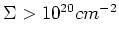 $\Sigma > 10^{20} cm^{-2}$