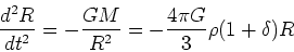 \begin{displaymath}{d^2R\over dt^2} = -{GM\over R^2} = -{4\pi G\over 3}\rho(1+\delta)R\end{displaymath}