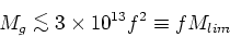 \begin{displaymath}M_g \mathrel{\vcenter{\offinterlineskip \hbox{$<$}
\kern 0.3ex \hbox{$\sim$}}}3\times 10^{13} f^2 \equiv f M_{lim}\end{displaymath}