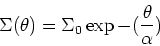 \begin{displaymath}\Sigma(\theta) = \Sigma_0 \exp{-({\theta\over \alpha})}\end{displaymath}