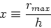 \begin{displaymath}x\equiv {r_{max}\over h}\end{displaymath}