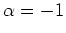 $\alpha=-1$